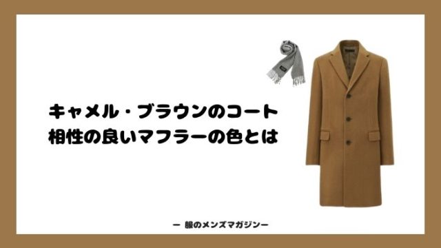 キャメル ブラウンのコートと相性の良いマフラーの色とは メンズ編 服のメンズマガジン
